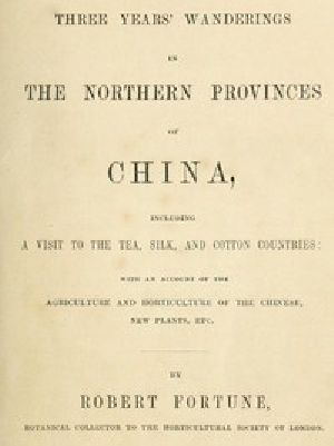 [Gutenberg 54720] • Three Years' Wanderings in the Northern Provinces of China / Including a visit to the tea, silk, and cotton countries; with an account of the agriculture and horticulture of the Chinese, new plants, etc.